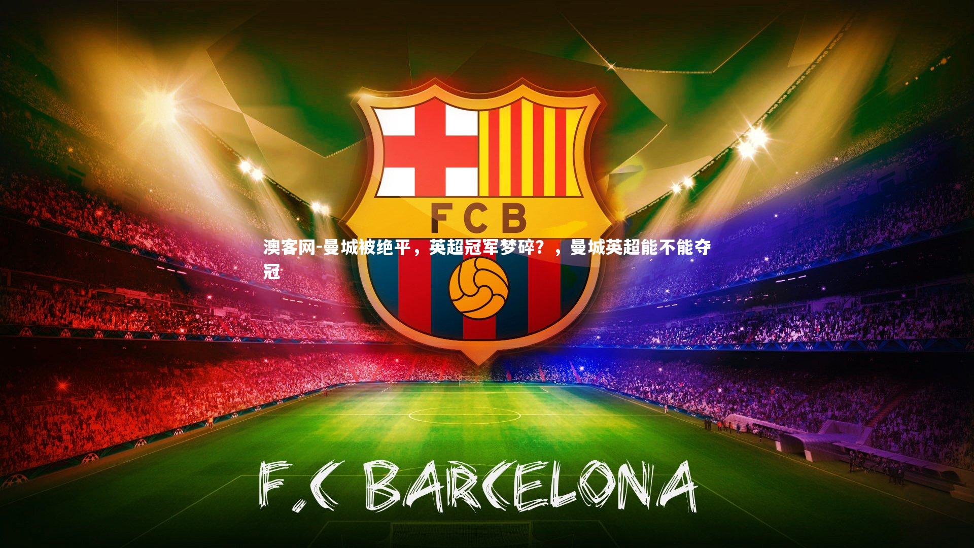 澳客网-曼城被绝平，英超冠军梦碎？，曼城英超能不能夺冠