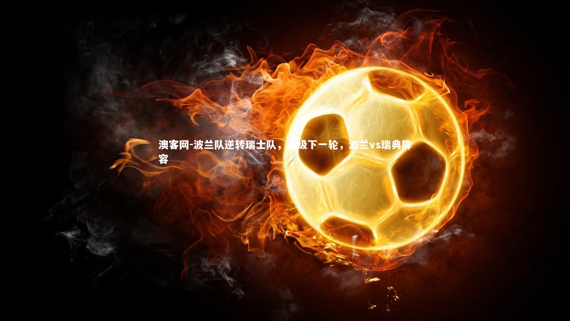 波兰队逆转瑞士队，晋级下一轮，波兰vs瑞典阵容