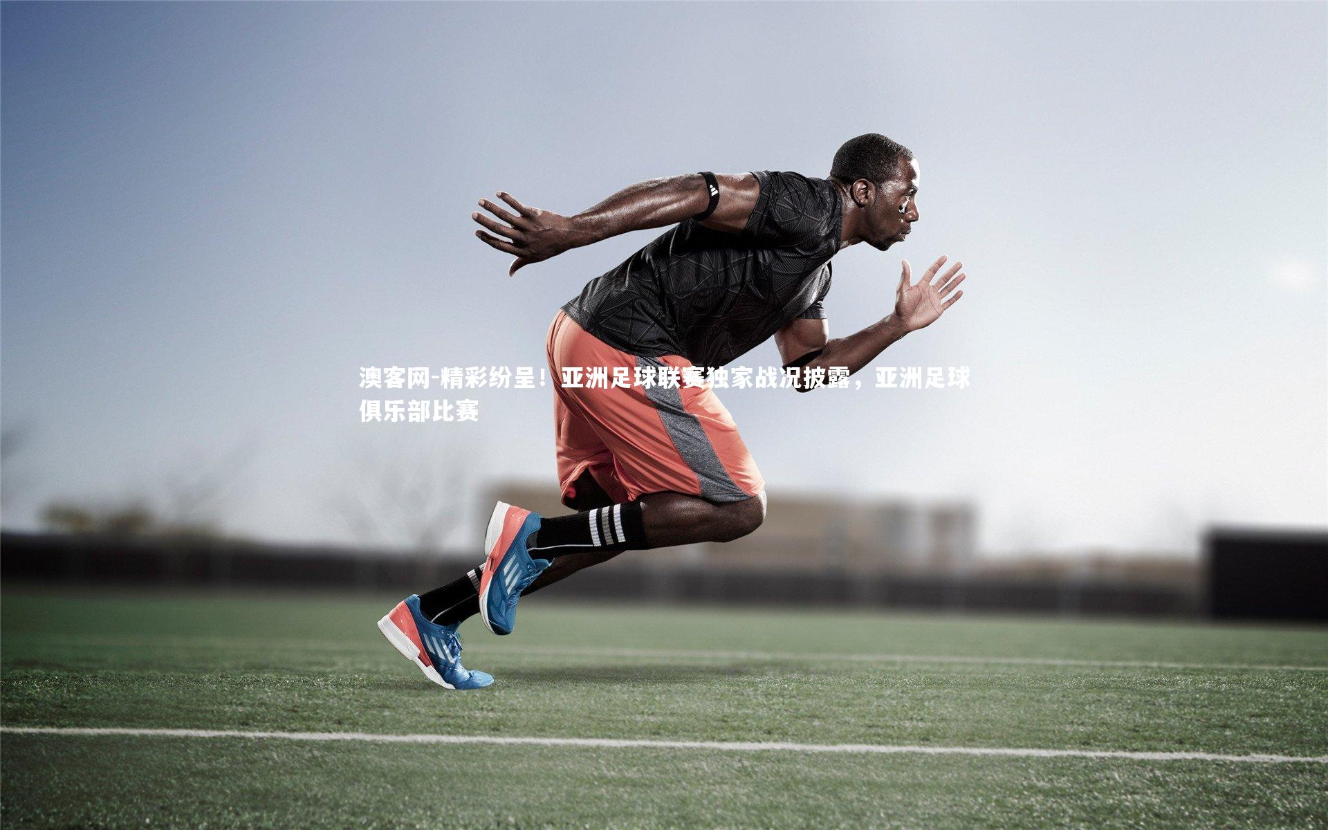 精彩纷呈！亚洲足球联赛独家战况披露，亚洲足球俱乐部比赛