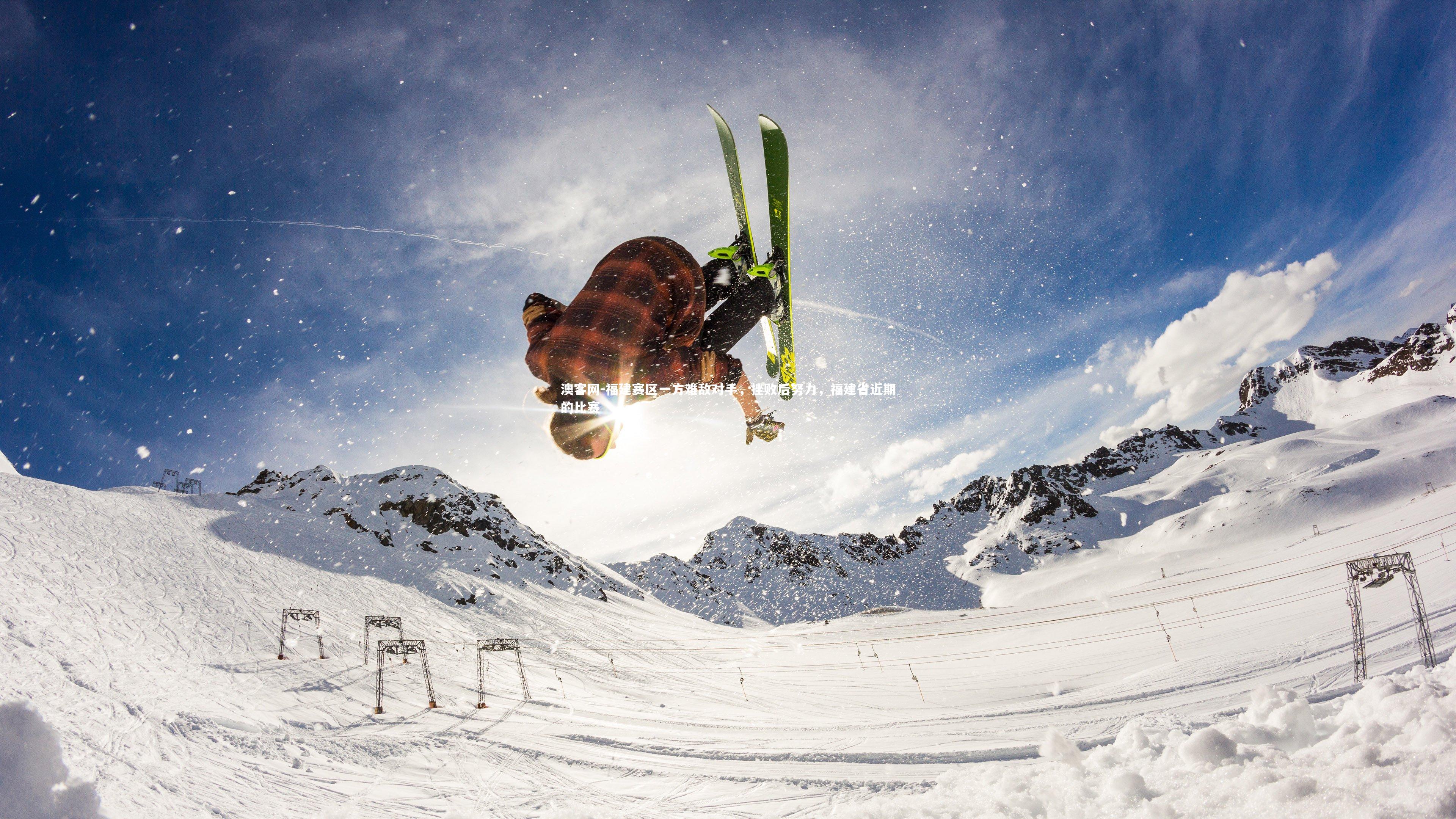 澳客网-福建赛区一方难敌对手，挫败后努力，福建省近期的比赛