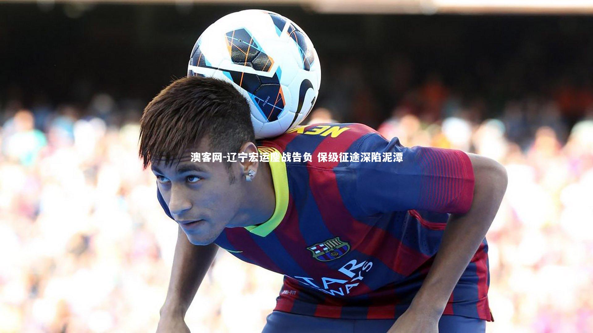 辽宁宏运鏖战告负 保级征途深陷泥潭