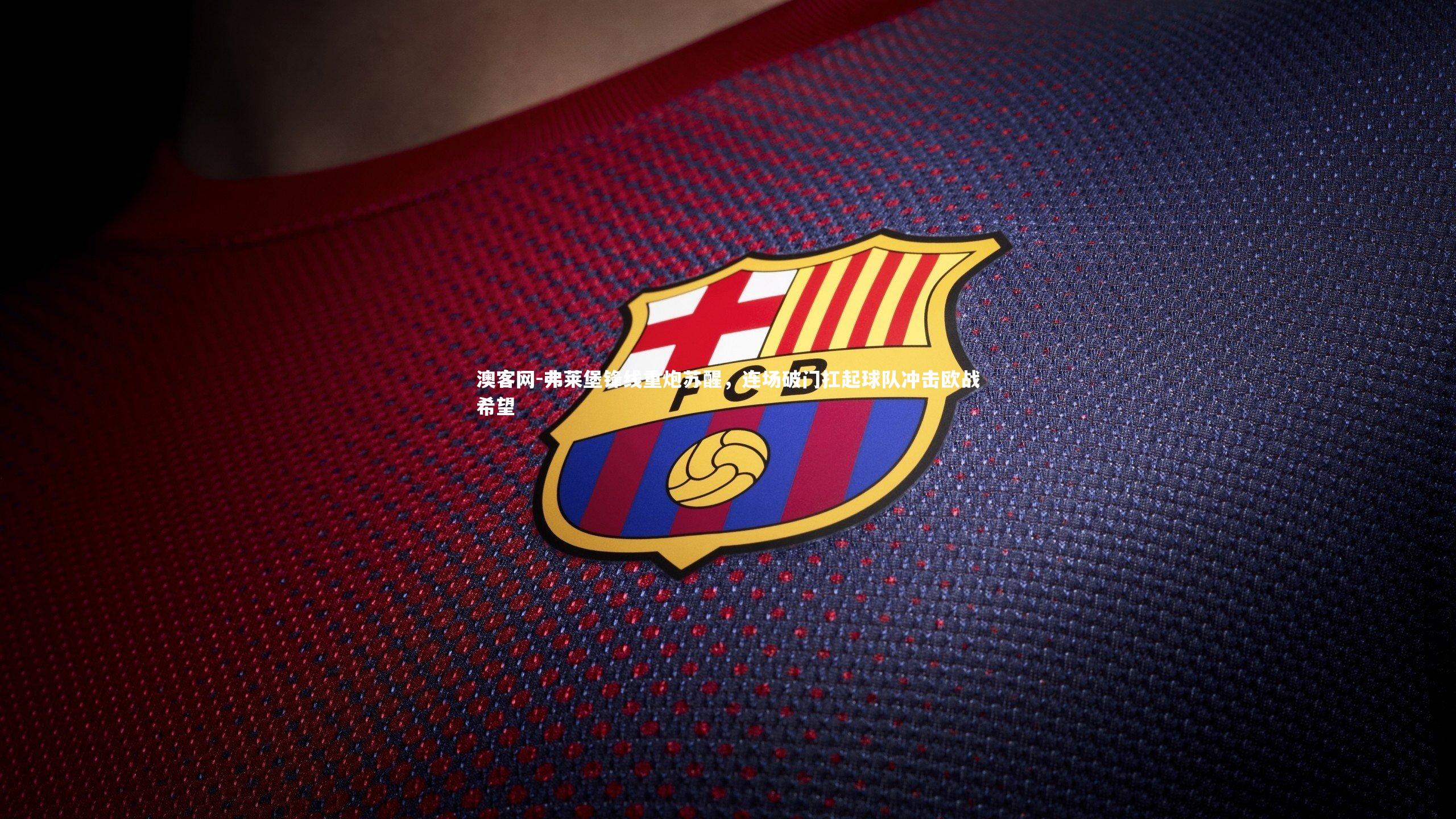 弗莱堡锋线重炮苏醒，连场破门扛起球队冲击欧战希望