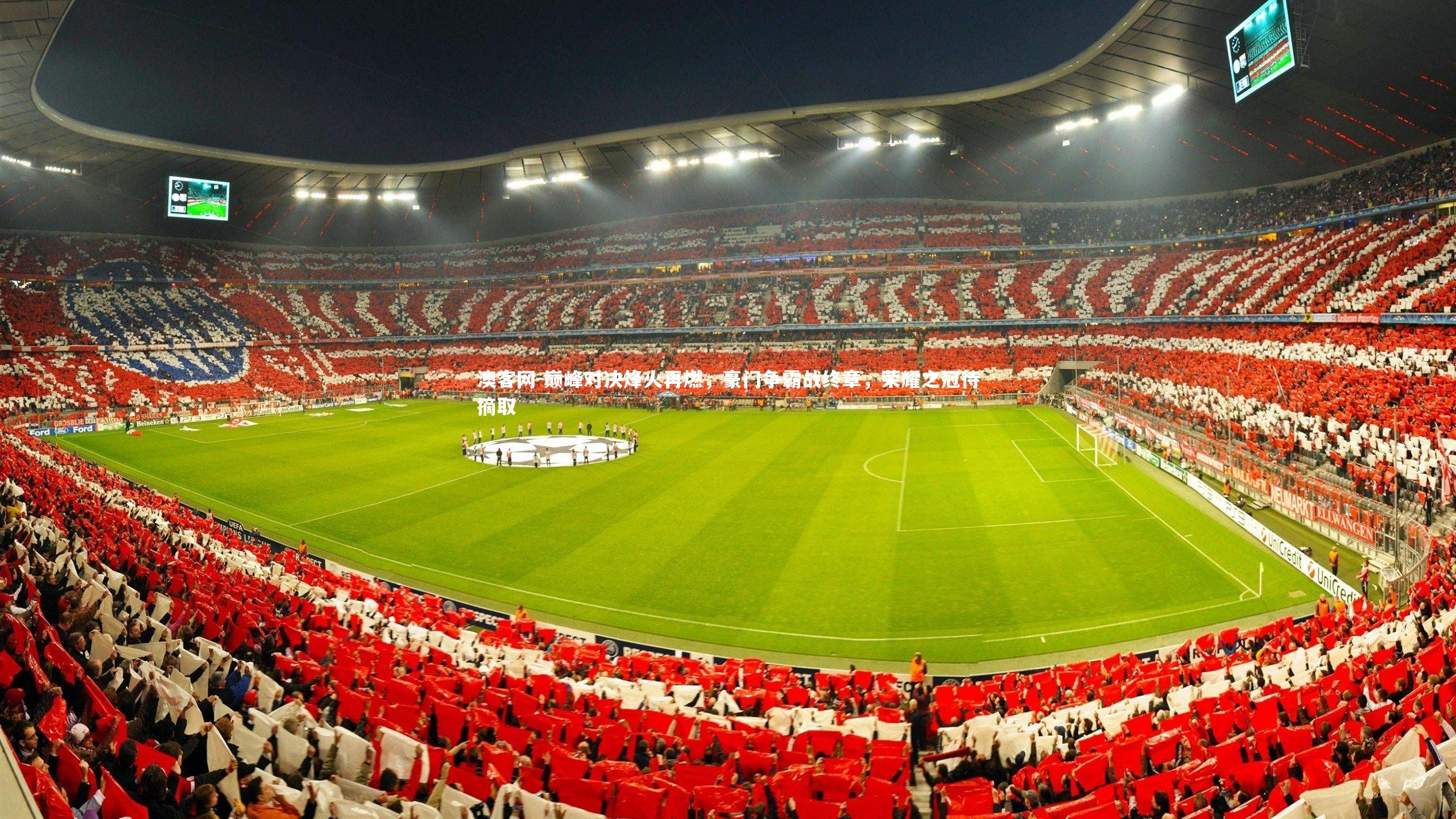 巅峰对决烽火再燃，豪门争霸战终章，荣耀之冠待摘取