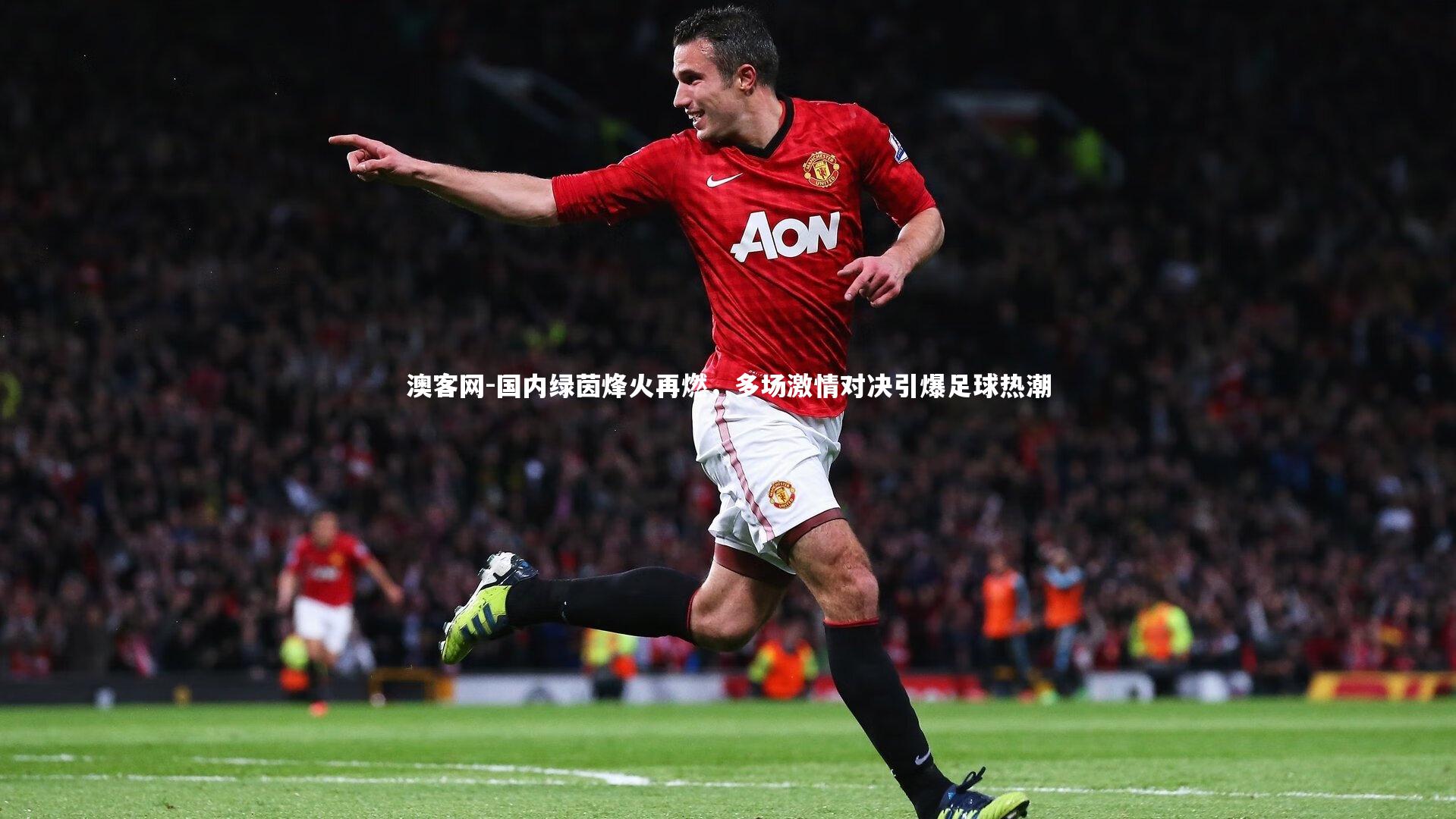 国内绿茵烽火再燃，多场激情对决引爆足球热潮